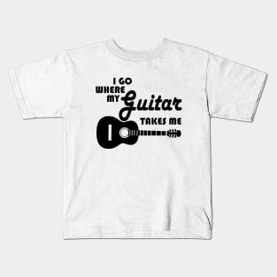 Guitar Player - I Go Where My Guitar Takes Me Kids T-Shirt